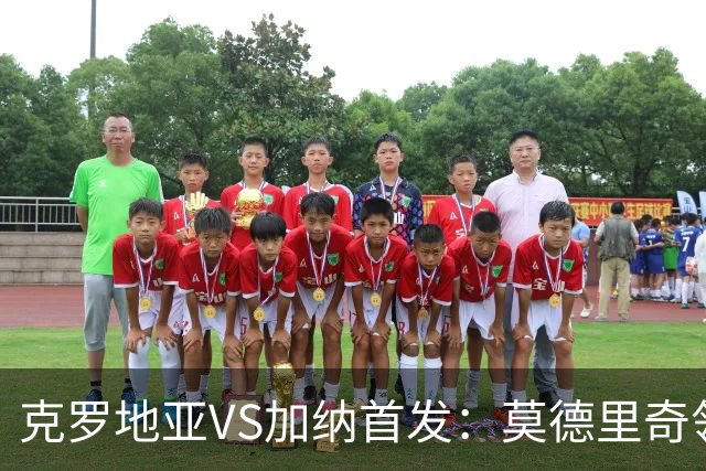 克罗地亚VS加纳首发：莫德里奇领军 佩里西奇科瓦契奇