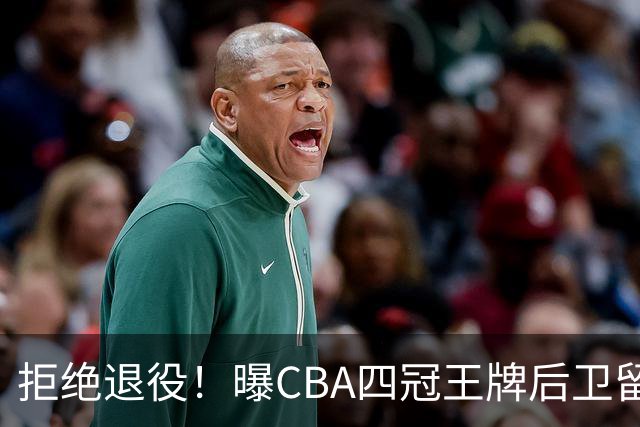 拒绝退役！曝CBA四冠王牌后卫留守上海男篮，再次携手张镇麟冲击总冠军