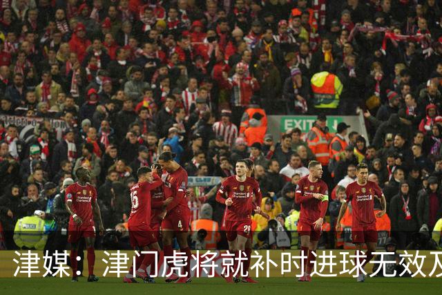 津媒：津门虎将就补时进球无效及补时时间明显不足向足协申诉