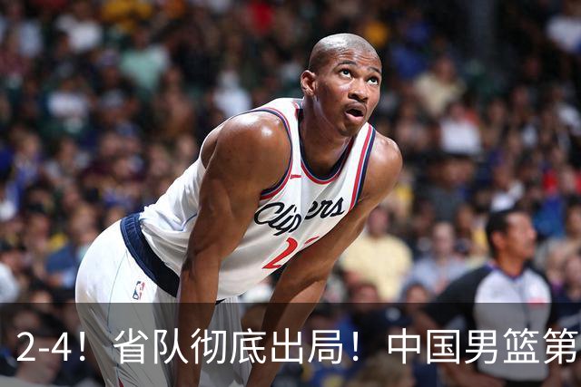 2-4！省队彻底出局！中国男篮第二阶段赛程公布