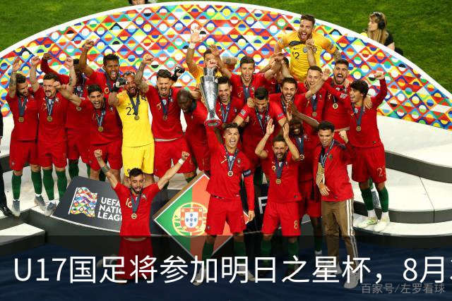 U17国足将参加明日之星杯，8月3日首战阿森纳末轮对阵勒沃库森